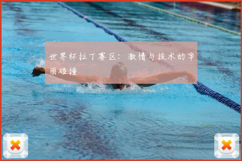世界杯拉丁赛区:激情与技术的华丽碰撞