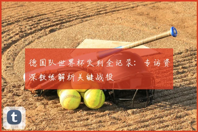 德国队世界杯失利全记录：专访资深教练解析关键战役